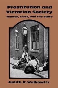 Prostitution and Victorian Society : women, class, and the state; Judith R. Walkowitz; 1982