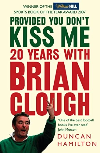 Provided you don't kiss me : 20 years with Brian Clough; Duncan. Hamilton; 2008