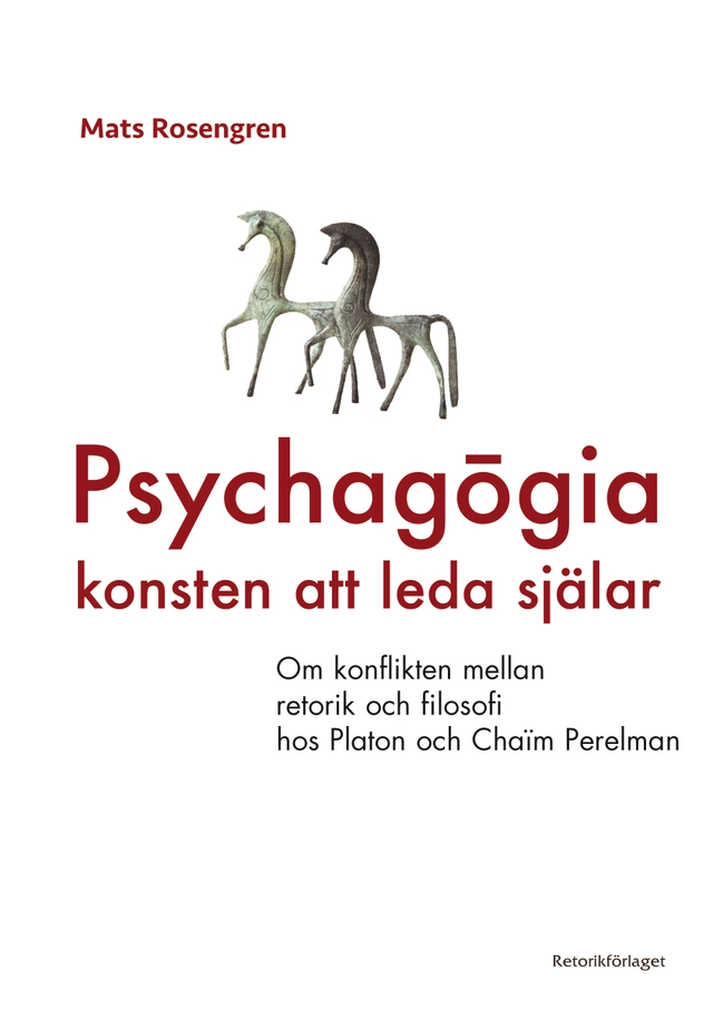 Psychagogia - konsten att leda själar : om konflikten mellan retorik och filosofi hos Platon och Chaim Perelman; Mats Rosengren; 2015