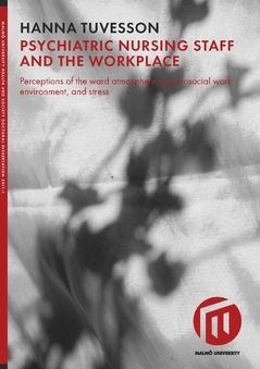 Psychiatric nursing staff and the workplace : perceptions of the ward atmosphere, psychosocial work environment, and stress; Hanna Tuvesson; 2018