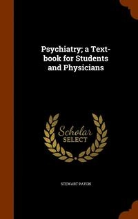 Psychiatry; a Text-book for Students and Physicians; Stewart Paton; 2015