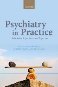 Psychiatry in practice : education, experience, and expertise; Dinesh Bhugra, Umberto Volpe, Andrea Fiorillo; 2016