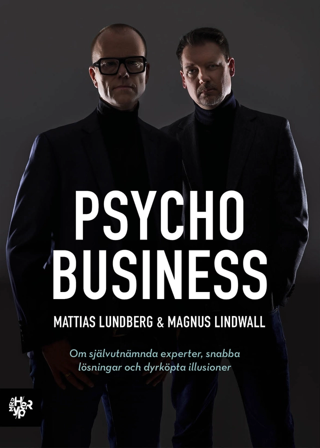 Psychobusiness : om självutnämnda experter, snabba lösningar och dyrköpta illusioner; Magnus Lindwall, Mattias Lundberg; 2026