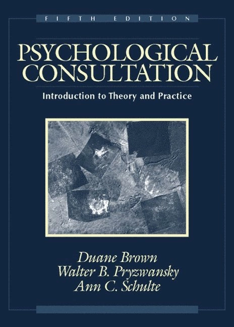 Psychological consultation : introduction to theory and practice; Duane Brown, Walter B. Pryzwansky, Ann C. Schulte; 2001