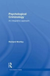 Psychological criminology : an integrative approach; Richard Wortley; 2011