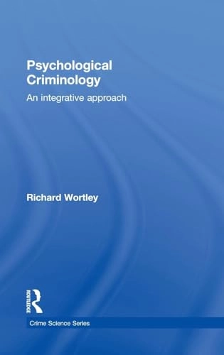 Psychological criminology : an integrative approach; Richard Wortley; 2011