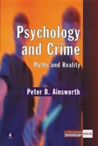 Psychology and crime : myths and reality; Peter B. Ainsworth; 2000