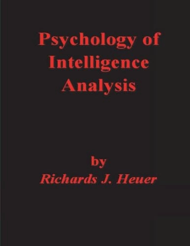 Psychology of Intelligence Analysis; Richards J Heuer; 2023