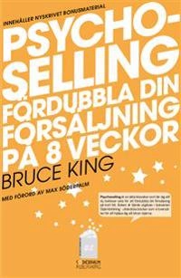 Psychoselling - Fördubbla din försäljning på 8 veckor; Bruce King, Max Söderpalm; 2012