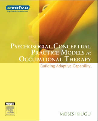 Psychosocial conceptual practice models in occupational therapy : building adaptive capability; Moses N. Ikiugu; 2007