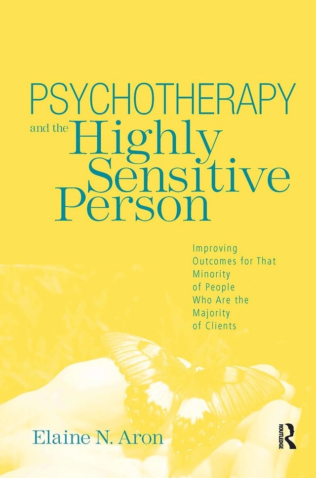 Psychotherapy and the highly sensitive person : improving outcomes for that minority of people who are the majority of clients; Elaine N. Aron; 2010