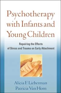 Psychotherapy with infants and young children : repairing the effects of stress and trauma on early attachment; Alicia F. Lieberman; 2011