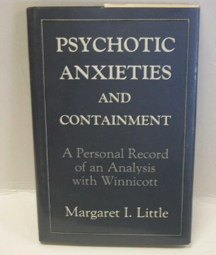 Psychotic anxieties and containment : a personal record of an analysis with Winnicott; Margaret I. Little; 1990
