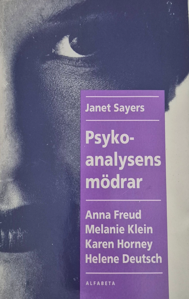Psykoanalysens mödrar : Helene Deutsch, Karen Horney, Anna Freud och Melanie Klein; Janet Sayers; 1992