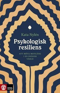 Psykologisk resiliens : Att möta motgång i en osäker värld; Kata Nylén; 2026