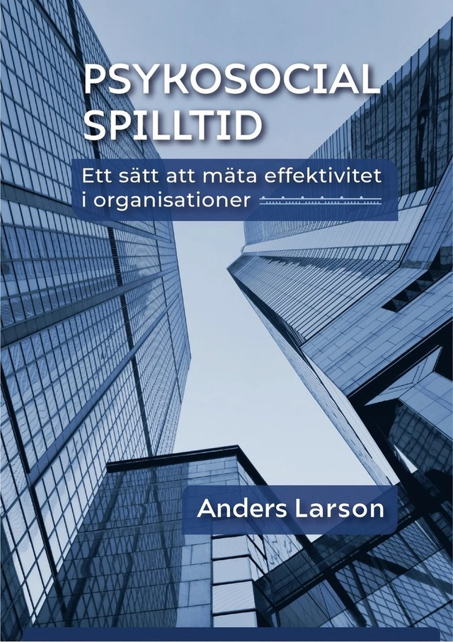 Psykosocial spilltid : ett sätt att mäta effektivitet i organisationer; Anders Larson; 2023