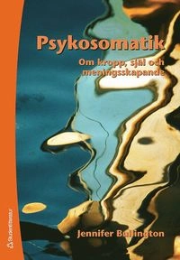 Psykosomatik : om kropp, själ och meningsskapande; Jennifer Bullington; 2007