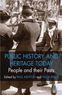 Public history and heritage today : people and their pasts; Paul Ashton; 2012