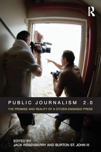 Public journalism 2.0 : the promise and reality of a citizen-engaged press; Jack Rosenberry, Burton St. John; 2010