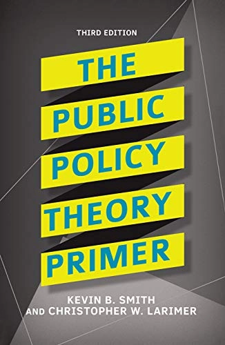 Public Policy Theory Primer; Kevin B Smith, Christopher Larimer; 2018