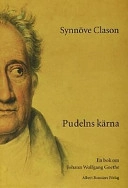 Pudelns kärna : en bok om Johann Wolfgang Goethe; Synnöve Clason; 1999