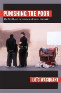 Punishing the poor : the neoliberal government of social insecurity; Loïc J. D. Wacquant; 2009