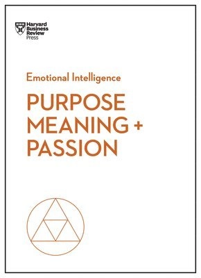 Purpose, meaning, and passion (hbr emotional intelligence series); Harvard Business Review; 2018