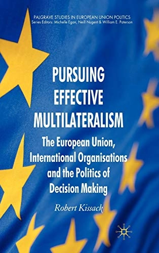 Pursuing effective multilateralism : the European Union, international organisations and the politics of decision making; Robert. Kissack; 2010