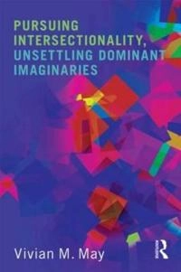 Pursuing intersectionality, unsettling dominant imaginaries; Vivian M. May; 2015