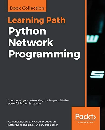 Python Network Programming; Abhishek Ratan, Eric Chou, Pradeeban Kathiravelu, Dr M O Faruque Sarker; 2019