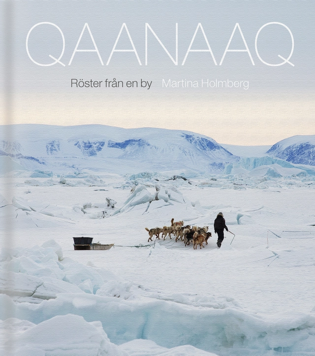 Qaanaaq : röster från en by; Martina Holmberg; 2022