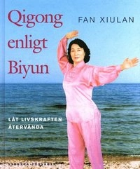 Qigong enligt Biyun  /Låt livskraften återvända; Xiulan Fan; 2000