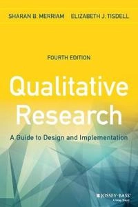 Qualitative Research: A Guide to Design and Implementation; Sharan B. Merriam, Elizabeth J. Tisdell; 2016