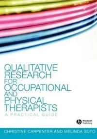 Qualitative Research for Occupational and Physical Therapists: A Practical; Christine Carpenter, Melinda Suto; 2008