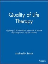 Quality of Life Therapy: Applying a Life Satisfaction Approach to Positive; Michael B. Frisch; 2005