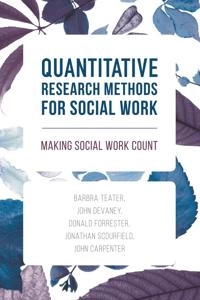 Quantitative research methods for social work : making social work count; Barbra Teater; 2017