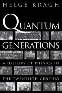 Quantum generations : a history of physics in the twentieth century; Helge Kragh; 1999