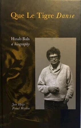 Que le tigre danse : Huub Bals : a biography; Jan Heijs; 1991