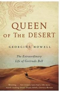 Queen of the desert : the extraordinary life of Gertrude Bell; Georgina Howell; 2015