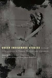 Queer indigenous studies : critical interventions in theory, politics, and literature; Qwo-Li Driskill, Chris Finley, Brian Joseph Gilley, Scott Lauria Morgensen; 2011