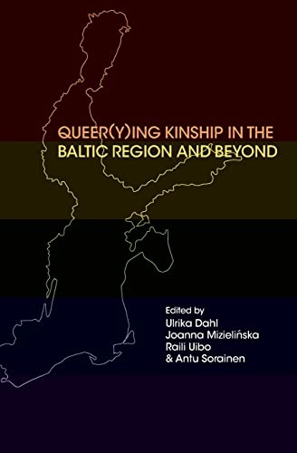 Queer(y)ing Kinship in the Baltic Region and Beyond; Ulrika Dahl, Joanna Mizielińska, Raili Uibo, Antu Sorainen; 2023
