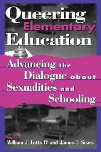 Queering elementary education : advancing the dialogue about sexualities and schooling; William J. Letts, James T. Sears; 1999