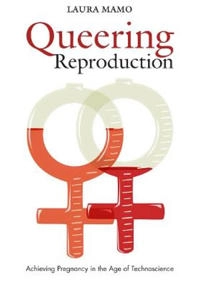Queering reproduction : achieving pregnancy in the age of technoscience; Laura Mamo; 2007