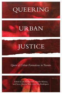 Queering urban justice : queer of colour formations in Toronto; Jinthana Haritaworn, Ghaida Moussa, Syrus Marcus Ware, Gabriela Rodriguez, Rodriguez; 2018