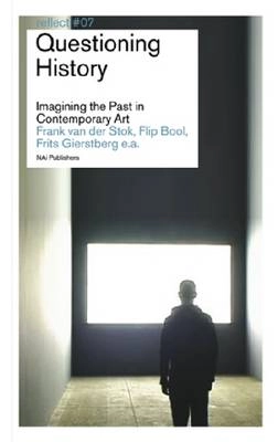 Questioning history : imagining the past in contemporary art; Frank van der. Stok, Frits. Gierstberg, Flip. Bool; 2008