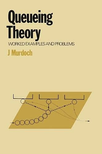 Queueing Theory: Worked Examples and Problems; J Murdoch; 1978