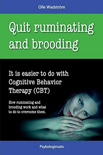Quit Ruminating and Brooding: It is easier to do with Cognitive Behavior Therapy (CBT); Olle Wadstrom; 2015