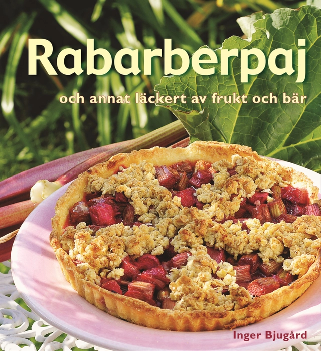 Rabarberpaj och annat läckert av frukt och bär; Inger Bjugård; 2009