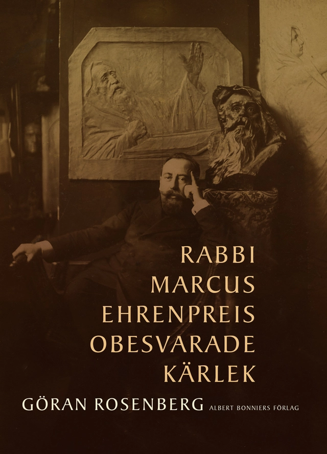 Rabbi Marcus Ehrenpreis obesvarade kärlek; Göran Rosenberg; 2021