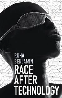 Race after technology : abolitionist tools for the new Jim code; Ruha Benjamin; 2019